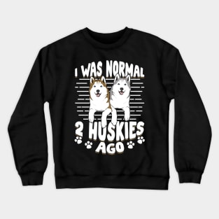 I Was Normal 2 Huskies Ago Crewneck Sweatshirt